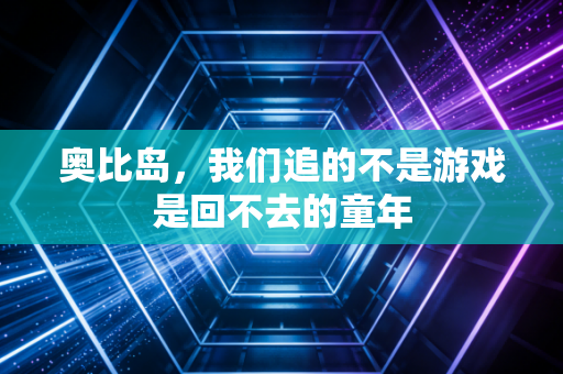 奥比岛，我们追的不是游戏是回不去的童年