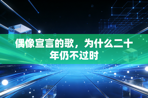 偶像宣言的歌，为什么二十年仍不过时