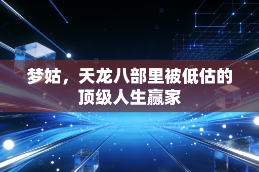梦姑，天龙八部里被低估的顶级人生赢家