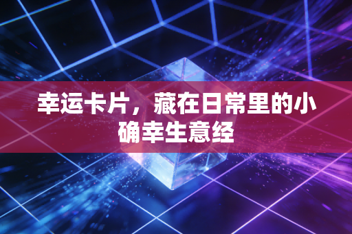 幸运卡片，藏在日常里的小确幸生意经