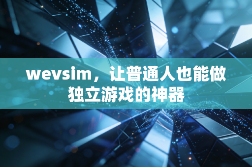 wevsim,让普通人也能做独立游戏的神器