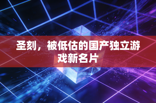 圣刻，被低估的国产独立游戏新名片