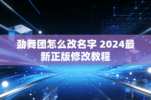 劲舞团怎么改名字 2024最新正版修改教程