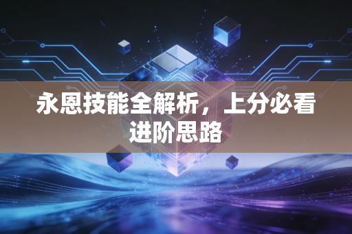 永恩技能全解析,上分必看进阶思路