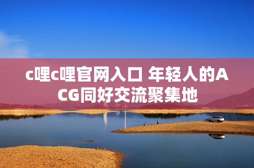 c哩c哩官网入口 年轻人的ACG同好交流聚集地