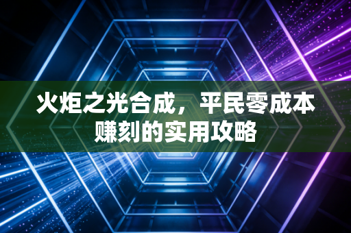 火炬之光合成,平民零成本赚刻的实用攻略