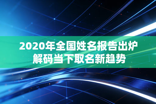 2020年全国姓名报告出炉 解码当下取名新趋势