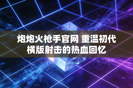 炮炮火枪手官网 重温初代横版射击的热血回忆