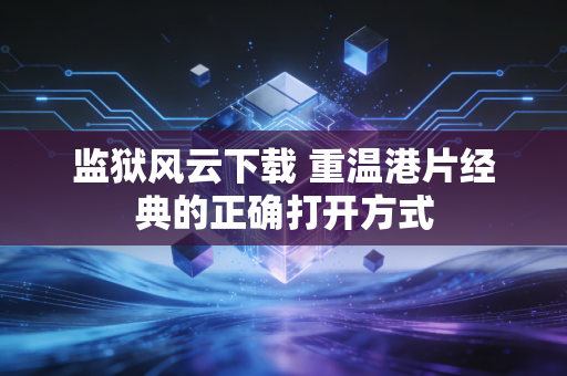 监狱风云下载 重温港片经典的正确打开方式