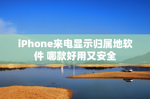 iPhone来电显示归属地软件 哪款好用又安全