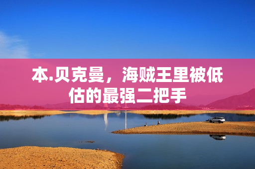 本.贝克曼，海贼王里被低估的最强二把手