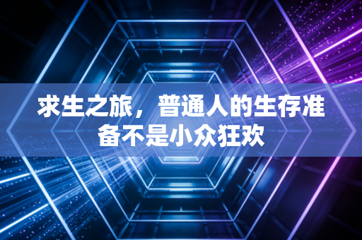 求生之旅,普通人的生存准备不是小众狂欢