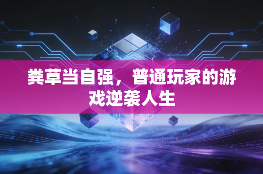 粪草当自强,普通玩家的游戏逆袭人生