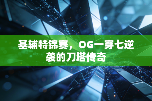 基辅特锦赛，OG一穿七逆袭的刀塔传奇