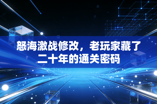 怒海激战修改，老玩家藏了二十年的通关密码