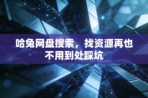 哈兔网盘搜索,找资源再也不用到处踩坑