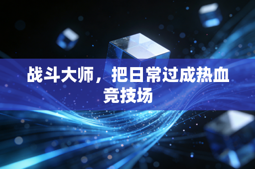 战斗大师,把日常过成热血竞技场
