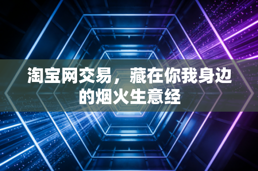 淘宝网交易,藏在你我身边的烟火生意经