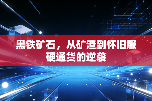 黑铁矿石，从矿渣到怀旧服硬通货的逆袭