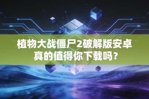 植物大战僵尸2破解版安卓 真的值得你下载吗?