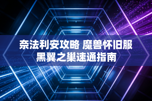 奈法利安攻略 魔兽怀旧服黑翼之巢速通指南
