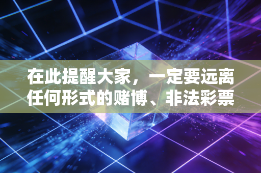 在此提醒大家，一定要远离任何形式的赌博、非法彩票骗局，不要轻信所谓内部号码必中预测的说法，树立健康合法的娱乐观念和财富观念，保护好自身的财产安全。如果发现此类违法活动，也可以及时向公安机关举报