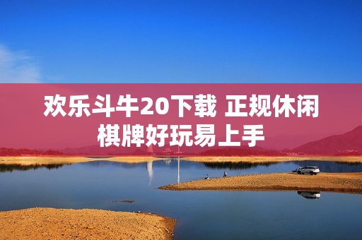 欢乐斗牛20下载 正规休闲棋牌好玩易上手