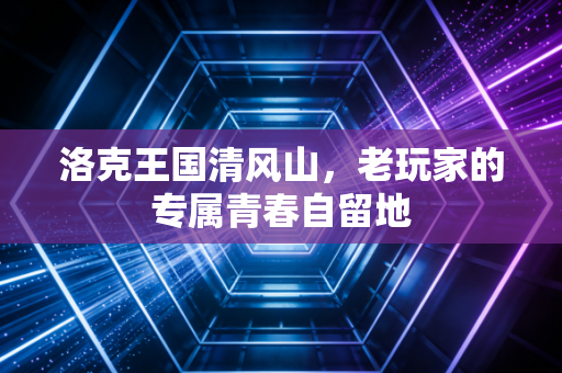 洛克王国清风山,老玩家的专属青春自留地