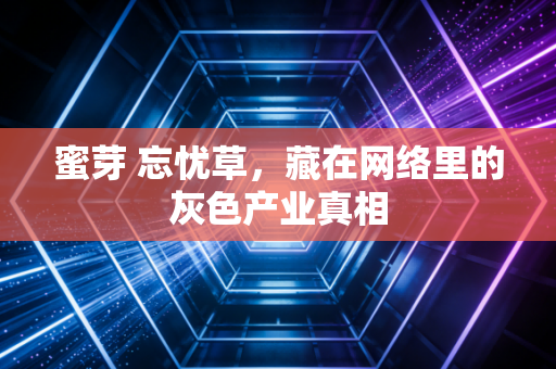 蜜芽 忘忧草,藏在网络里的灰色产业真相