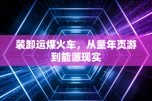 装卸运煤火车，从童年页游到能源现实