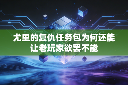 尤里的复仇任务包为何还能让老玩家欲罢不能