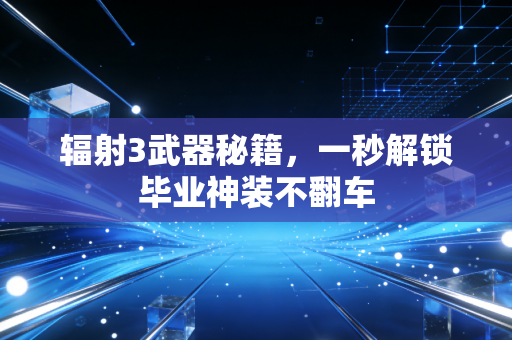 辐射3武器秘籍，一秒解锁毕业神装不翻车