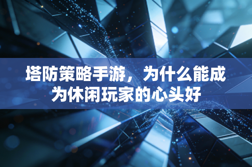 塔防策略手游，为什么能成为休闲玩家的心头好