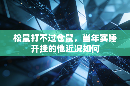 松鼠打不过仓鼠，当年实锤开挂的他近况如何