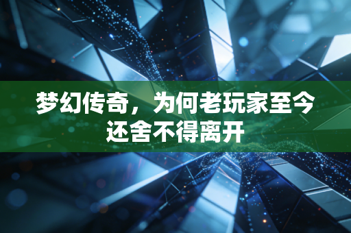 梦幻传奇，为何老玩家至今还舍不得离开