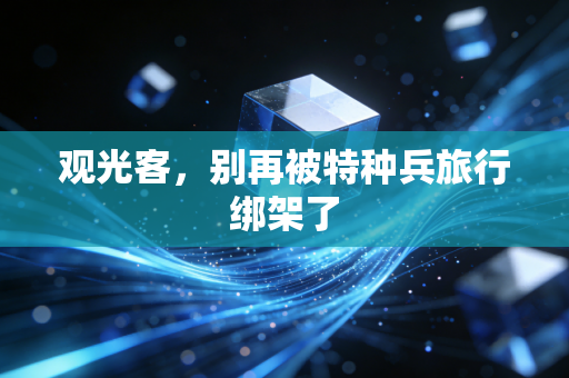 观光客，别再被特种兵旅行绑架了