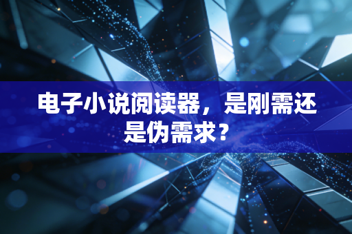 电子小说阅读器，是刚需还是伪需求？