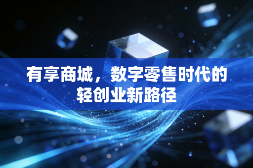 有享商城,数字零售时代的轻创业新路径