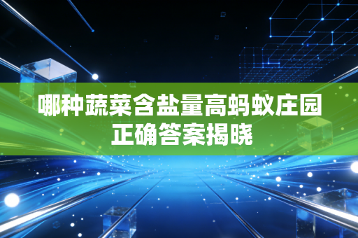 哪种蔬菜含盐量高蚂蚁庄园 正确答案揭晓