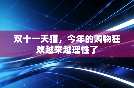双十一天猫,今年的购物狂欢越来越理性了