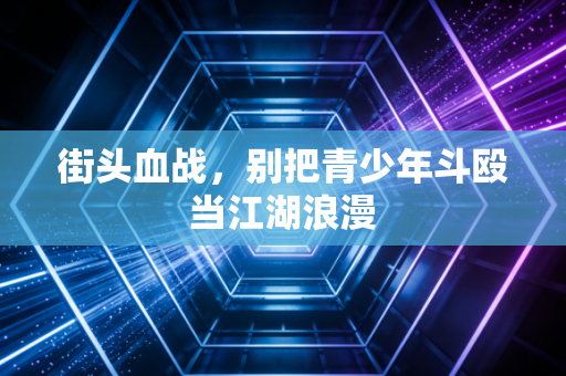 街头血战，别把青少年斗殴当江湖浪漫