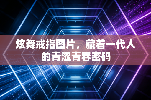 炫舞戒指图片，藏着一代人的青涩青春密码