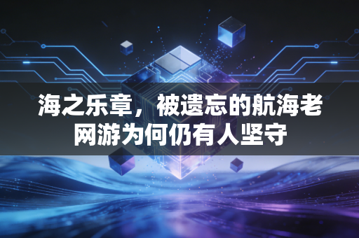 海之乐章，被遗忘的航海老网游为何仍有人坚守