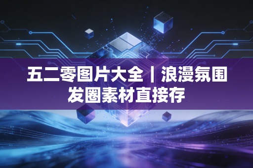 五二零图片大全｜浪漫氛围发圈素材直接存