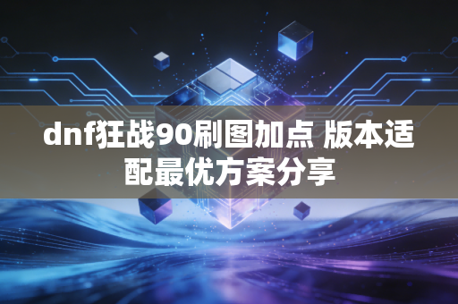 dnf狂战90刷图加点 版本适配最优方案分享