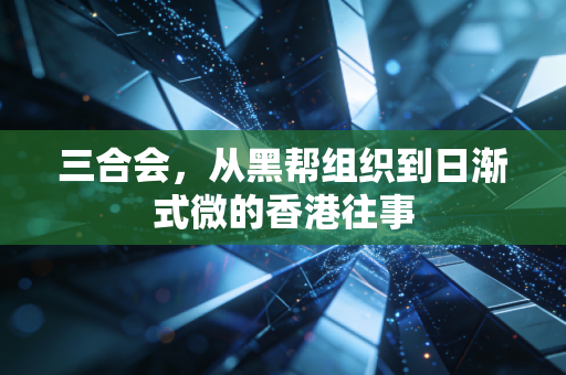三合会,从黑帮组织到日渐式微的香港往事