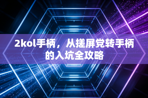 2kol手柄，从搓屏党转手柄的入坑全攻略