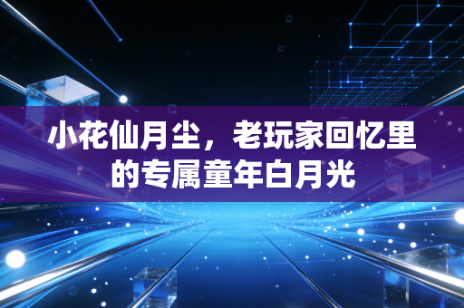 小花仙月尘，老玩家回忆里的专属童年白月光