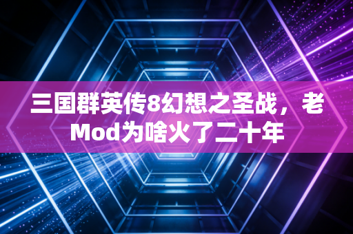 三国群英传8幻想之圣战,老Mod为啥火了二十年