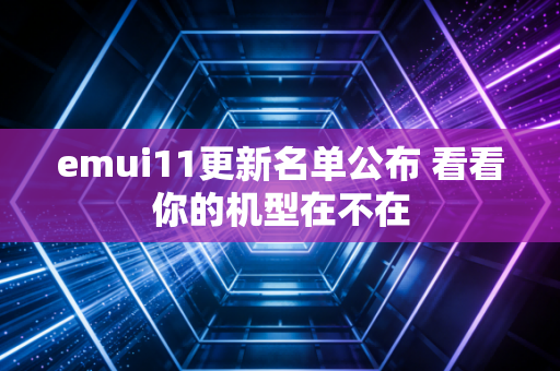 emui11更新名单公布 看看你的机型在不在